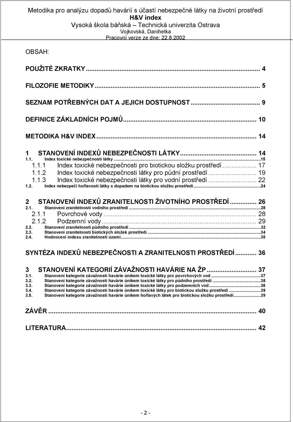 .. 22 1.2. Index nebezpečí hořlavosti látky s dopadem na biotickou složku prostředí...24 2 STANOVENÍ INDEXŮ ZRANITELNOSTI ŽIVOTNÍHO PROSTŘEDÍ... 26 2.1. Stanovení zranitelnosti vodního prostředí...28 2.