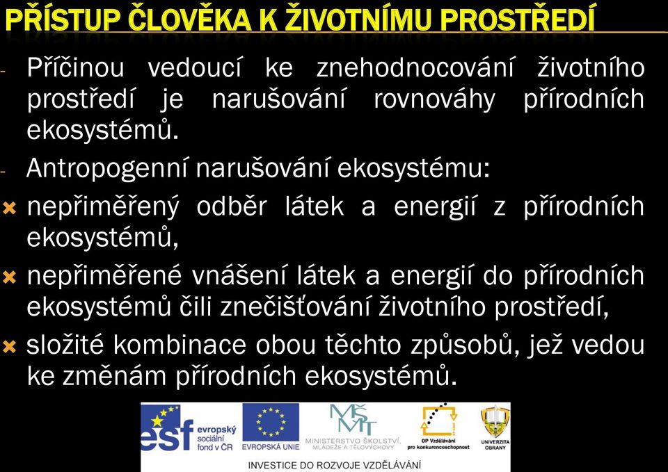 - Antropogenní narušování ekosystému: nepřiměřený odběr látek a energií z přírodních ekosystémů,