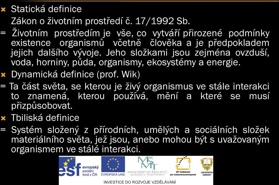 Jeho složkami jsou zejména ovzduší, voda, horniny, půda, organismy, ekosystémy a energie. Dynamická definice (prof.
