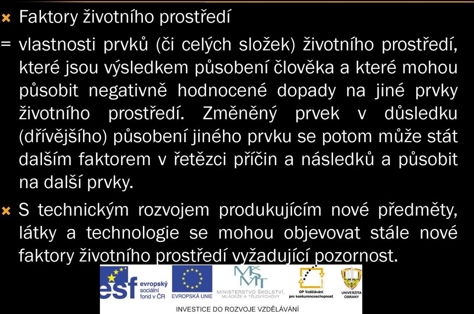 Změněný prvek v důsledku (dřívějšího) působení jiného prvku se potom může stát dalším faktorem v řetězci příčin a následků a