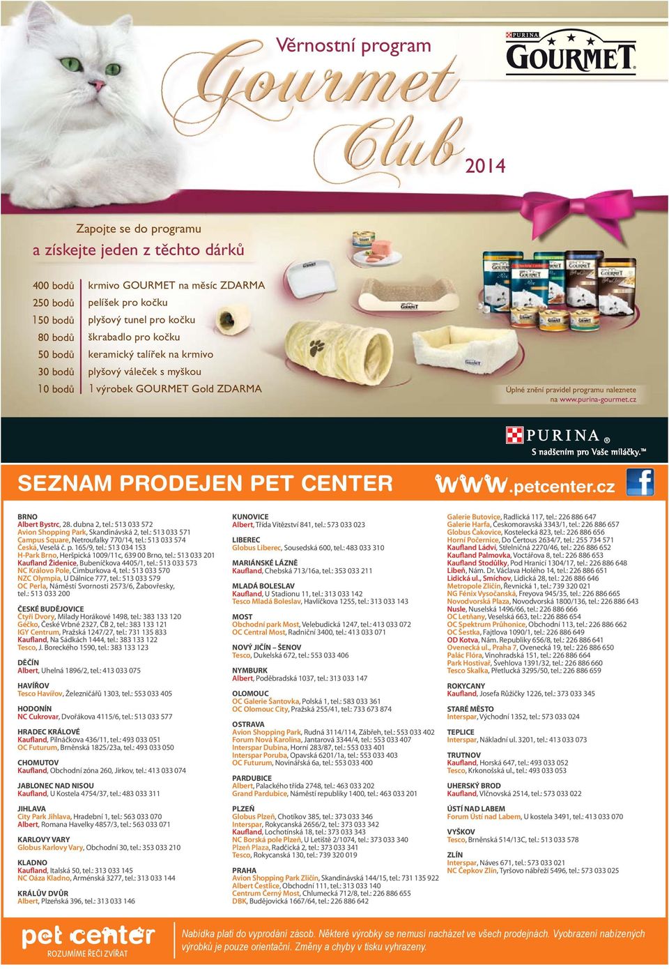 cz SEZNAM PRODEJEN PET CENTER Gourmet_Club_2014_letacek_A5_sirka_1.indd 1 www.petcenter.cz 12/5/13 3:54 PM BRNO Albert Bystrc, 28. dubna 2, tel.: 513 033 572 Avion Shopping Park, Skandinávská 2, tel.