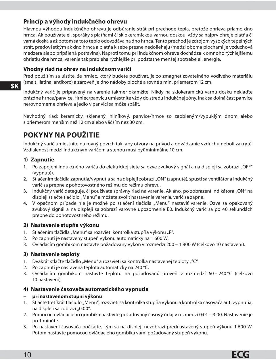 Tento prechod je zdrojom vysokých tepelných strát, predovšetkým ak dno hrnca a platňa k sebe presne nedoliehajú (medzi oboma plochami je vzduchová medzera alebo pripálená potravina).