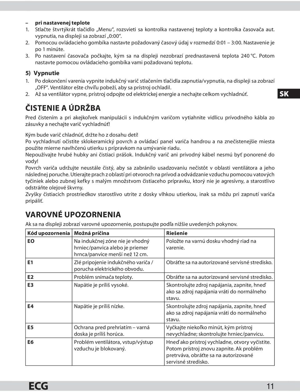 Potom nastavte pomocou ovládacieho gombíka vami požadovanú teplotu. 5) Vypnutie 1. Po dokončení varenia vypnite indukčný varič stlačením tlačidla zapnutia/vypnutia, na displeji sa zobrazí OFF.
