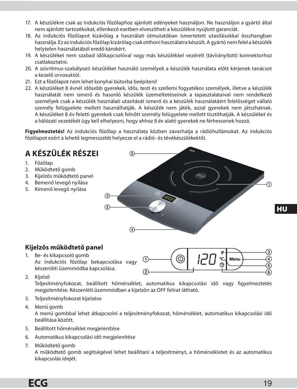 A gyártó nem felel a készülék helytelen használatából eredő károkért. 19. A készüléket nem szabad időkapcsolóval vagy más készülékkel vezérelt (távirányított) konnektorhoz csatlakoztatni. 20.