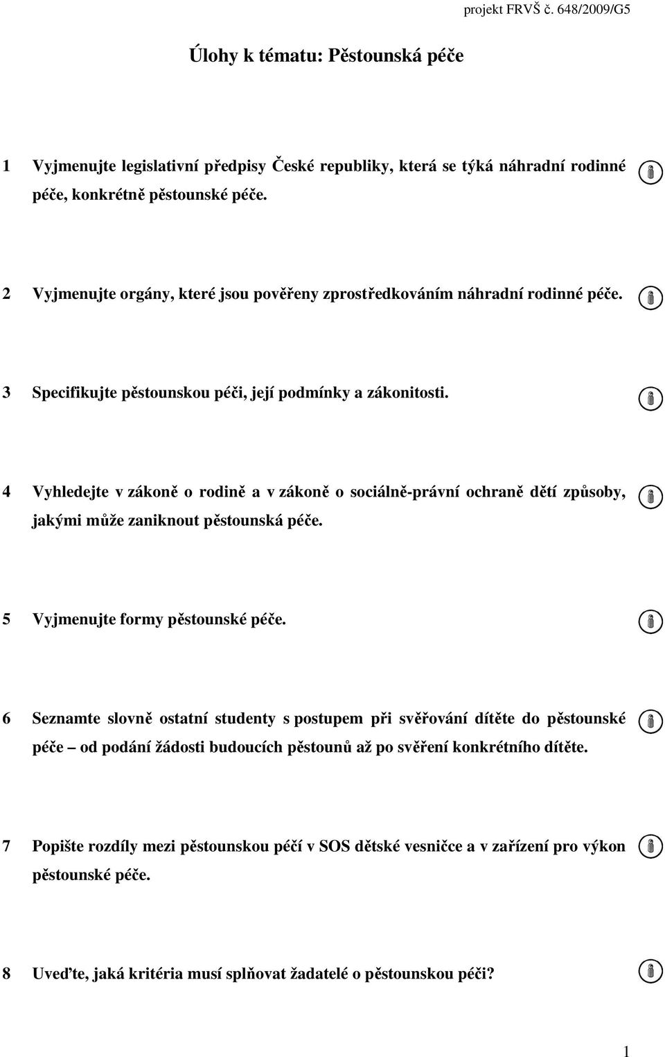 4 Vyhledejte v zákoně o rodině a v zákoně o sociálně-právní ochraně dětí způsoby, jakými může zaniknout pěstounská péče. 5 Vyjmenujte formy pěstounské péče.