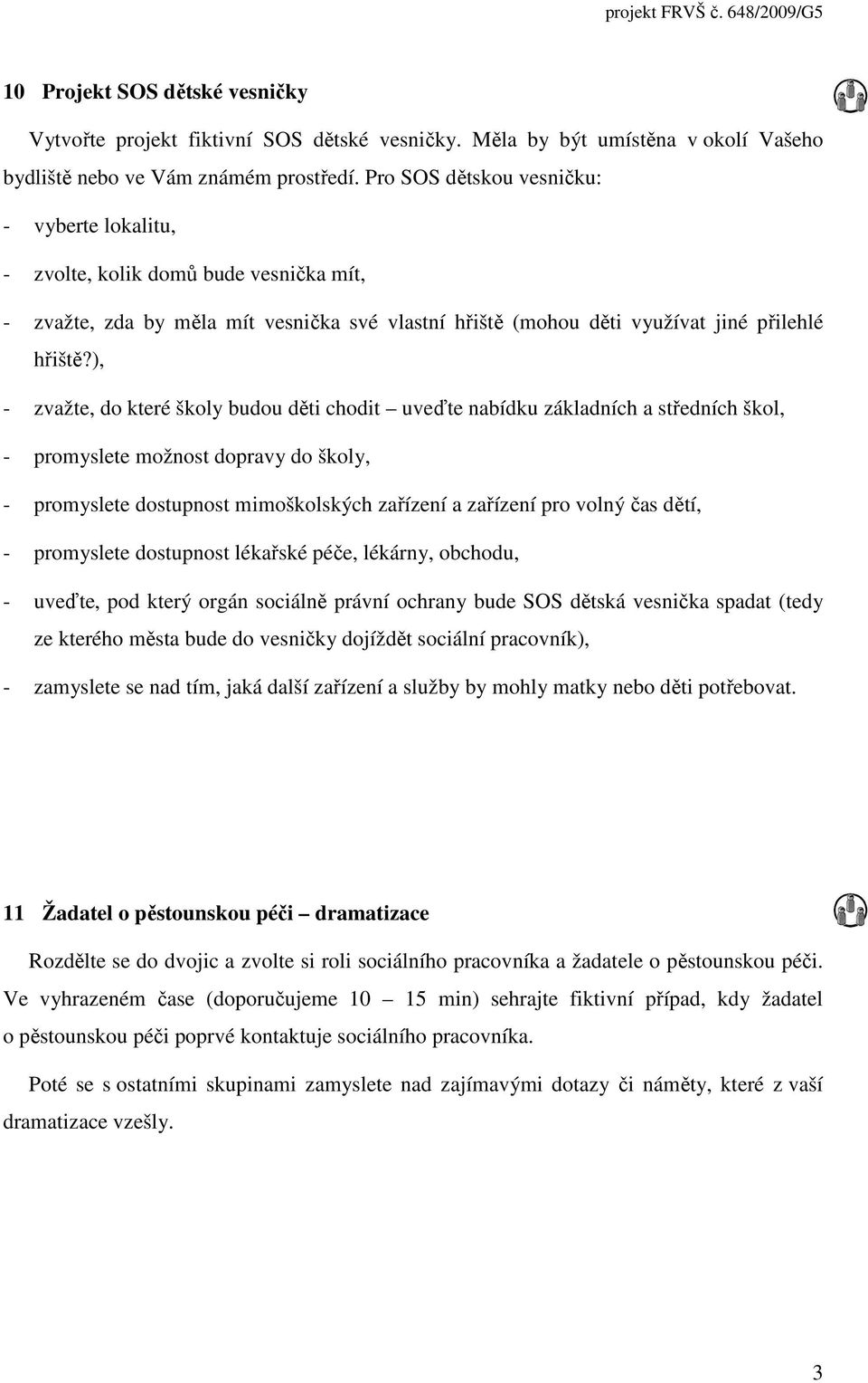 ), - zvažte, do které školy budou děti chodit uveďte nabídku základních a středních škol, - promyslete možnost dopravy do školy, - promyslete dostupnost mimoškolských zařízení a zařízení pro volný