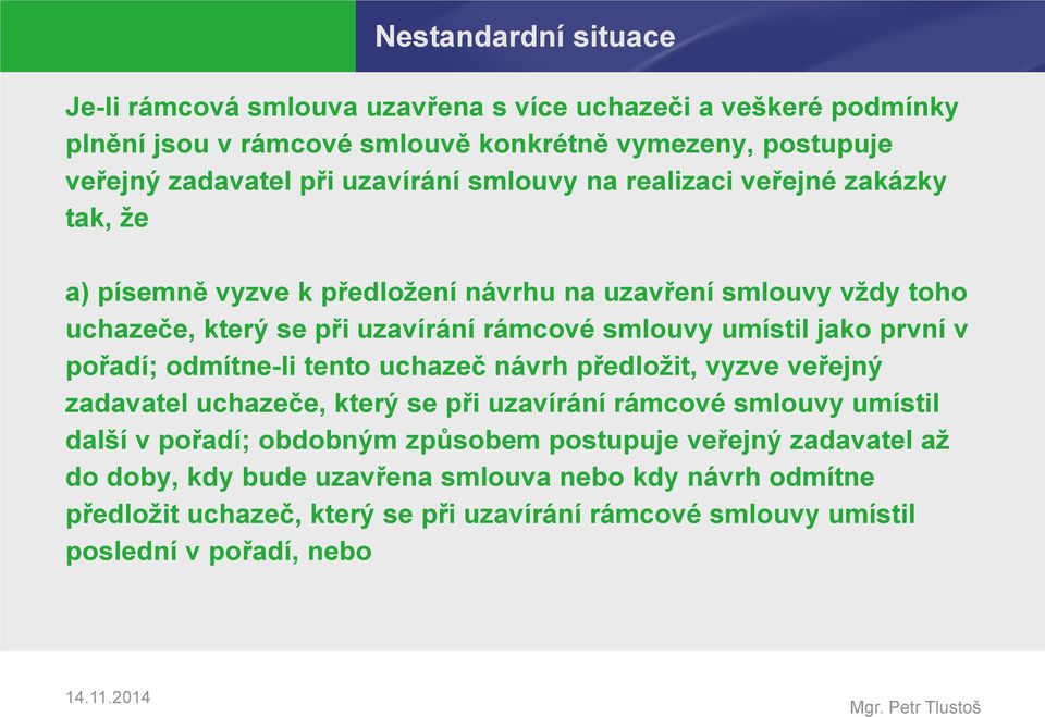 umístil jako první v pořadí; odmítne-li tento uchazeč návrh předložit, vyzve veřejný zadavatel uchazeče, který se při uzavírání rámcové smlouvy umístil další v pořadí;