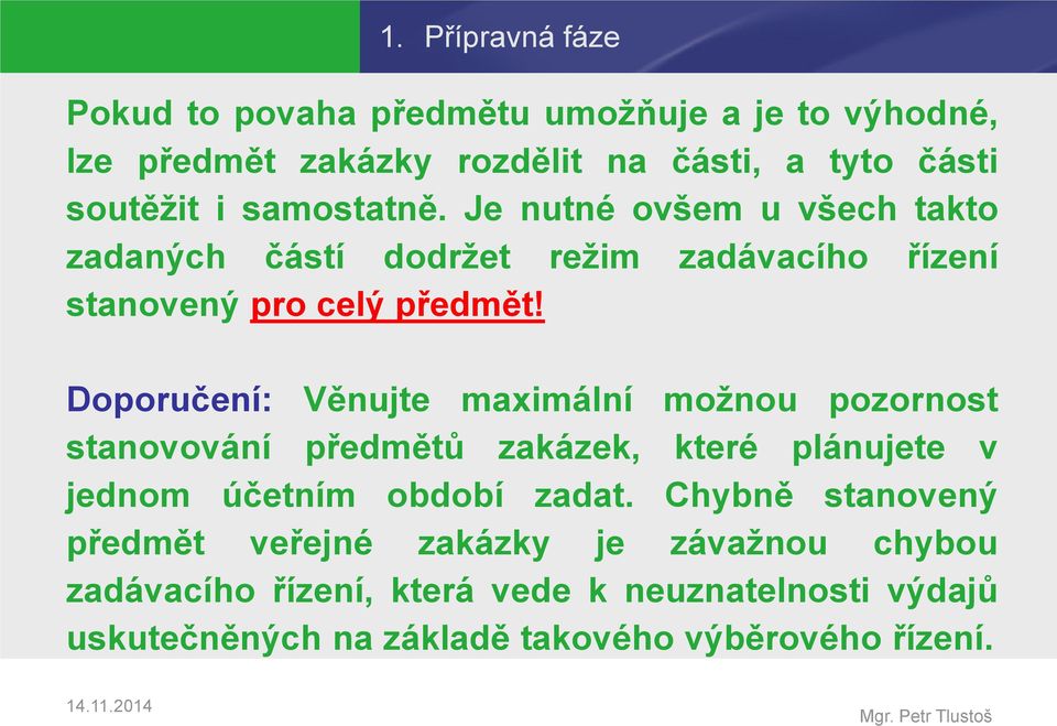 Doporučení: Věnujte maximální možnou pozornost stanovování předmětů zakázek, které plánujete v jednom účetním období zadat.