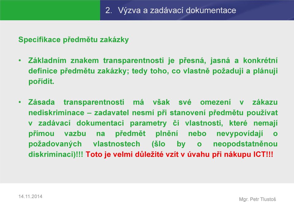 Zásada transparentnosti má však své omezení v zákazu nediskriminace zadavatel nesmí při stanovení předmětu používat v zadávací