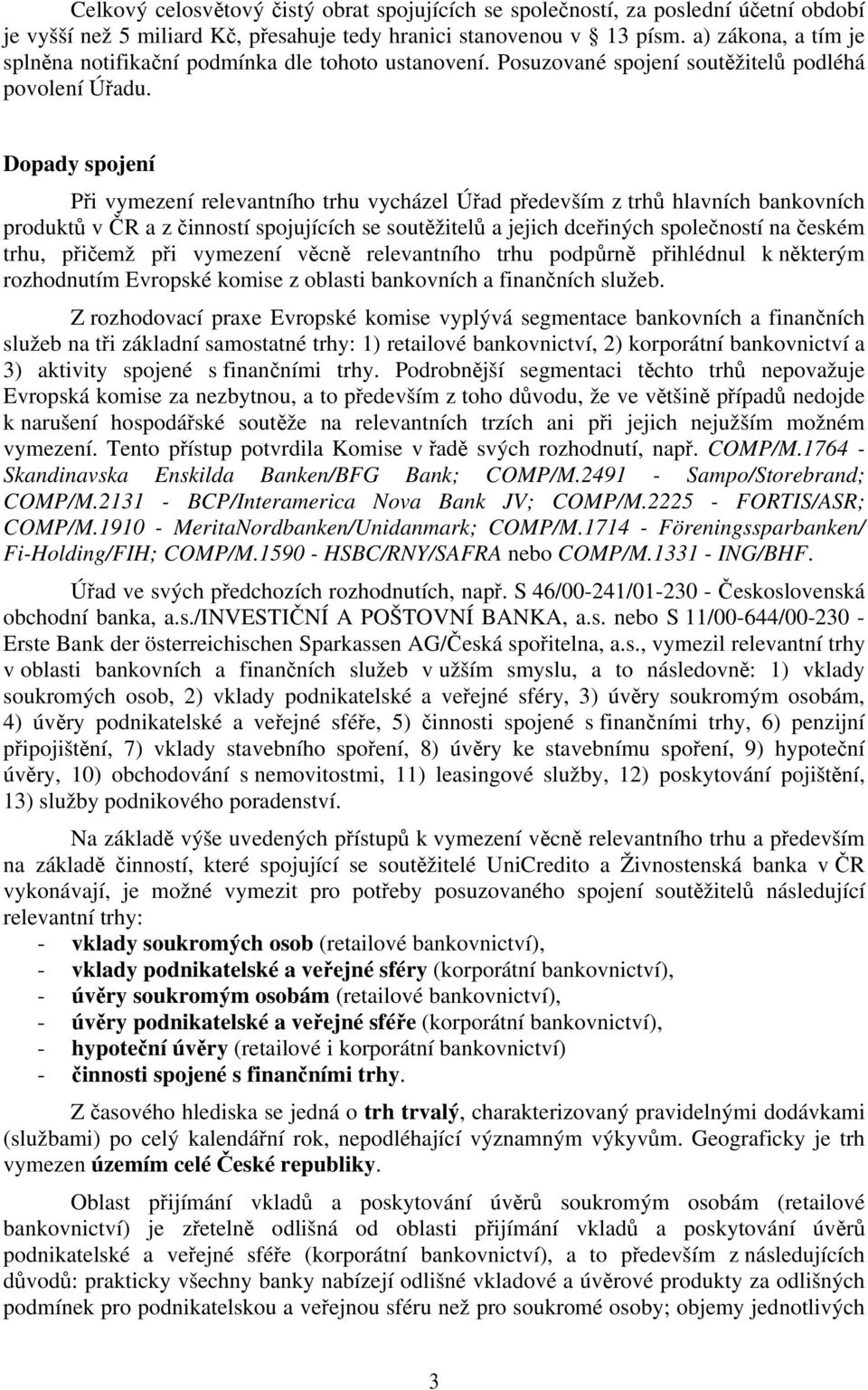 Dopady spojení Při vymezení relevantního trhu vycházel Úřad především z trhů hlavních bankovních produktů v ČR a z činností spojujících se soutěžitelů a jejich dceřiných společností na českém trhu,