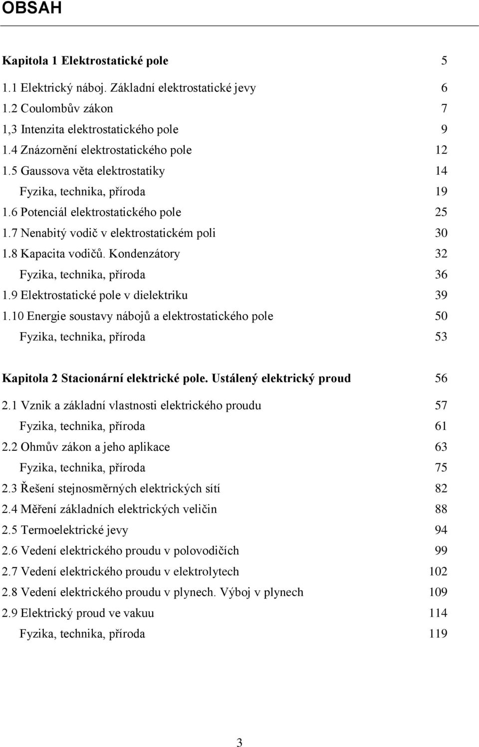 Elektrostatické pole v dielektriku 39 Energie soustavy nábojů a elektrostatického pole 5 Fyzika, technika, příroda 53 Kapitola Stacionární elektrické pole Ustálený elektrický proud 56 Vznik a