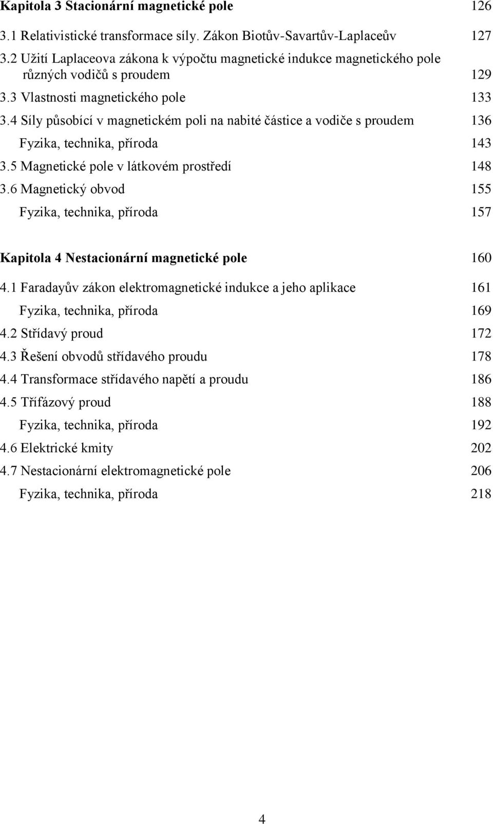 Magnetický obvod 55 Fyzika, technika, příroda 57 Kapitola 4 Nestacionární magnetické pole 6 4 Faradayův zákon elektromagnetické indukce a jeho aplikace 6 Fyzika, technika, příroda 69 4 Střídavý proud