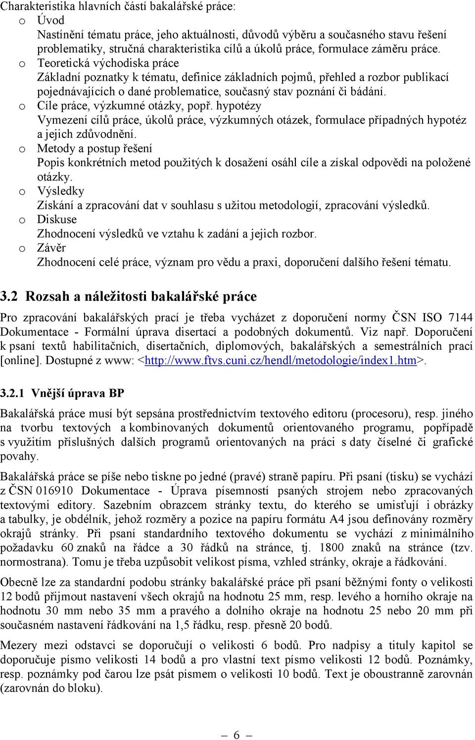 o Teoretická východiska práce Základní poznatky k tématu, definice základních pojmů, přehled a rozbor publikací pojednávajících o dané problematice, současný stav poznání či bádání.