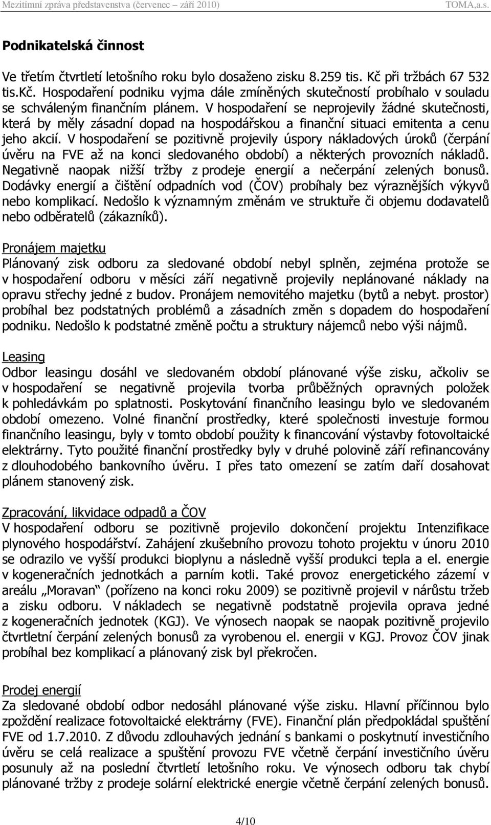 V hospodaření se neprojevily ţádné skutečnosti, která by měly zásadní dopad na hospodářskou a finanční situaci emitenta a cenu jeho akcií.