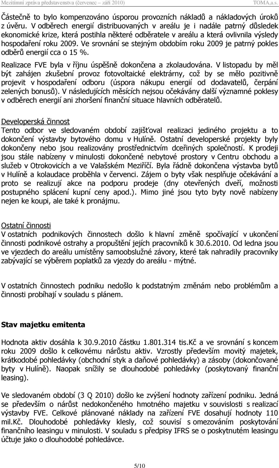 Ve srovnání se stejným obdobím roku 2009 je patrný pokles odběrů energií cca o 15 %. Realizace FVE byla v říjnu úspěšně dokončena a zkolaudována.