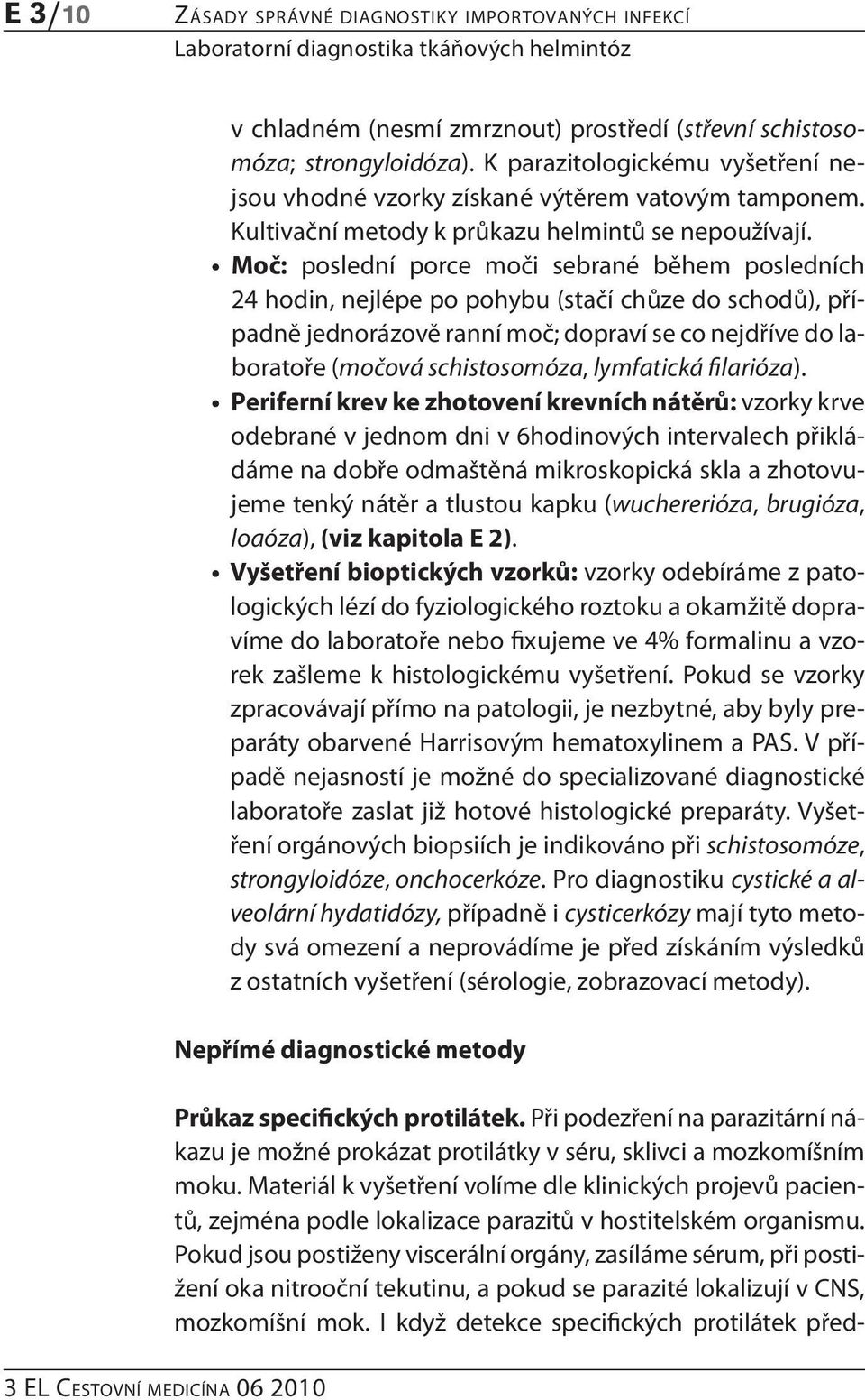 Moč: poslední porce moči sebrané během posledních 24 hodin, nejlépe po pohybu (stačí chůze do schodů), případně jednorázově ranní moč; dopraví se co nejdříve do laboratoře (močová schistosomóza,