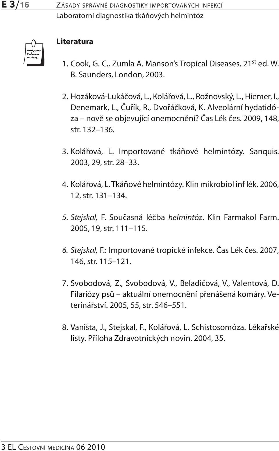 Importované tkáňové helmintózy. Sanquis. 2003, 29, str. 28 33. 4. Kolářová, L. Tkáňové helmintózy. Klin mikrobiol inf lék. 2006, 12, str. 131 134. 5. Stejskal, F. Současná léčba helmintóz.