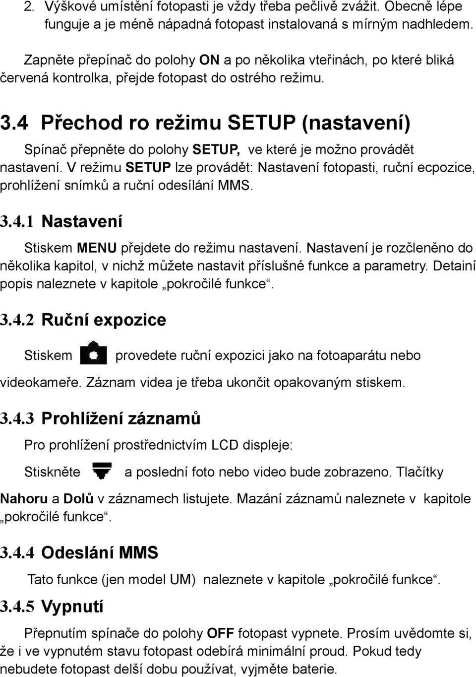 4 Přechod ro režimu SETUP (nastavení) Spínač přepněte do polohy SETUP, ve které je možno provádět nastavení.