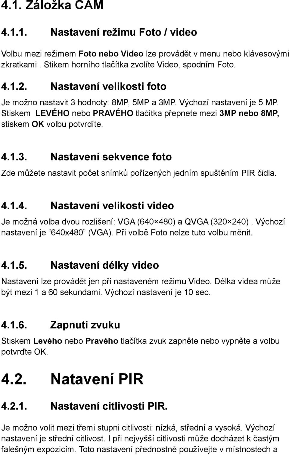 4.1.4. Nastavení velikosti video Je možná volba dvou rozlišení: VGA (640 480) a QVGA (320 240). Výchozí nastavení je 640x480 (VGA). Při volbě Foto nelze tuto volbu měnit. 4.1.5.