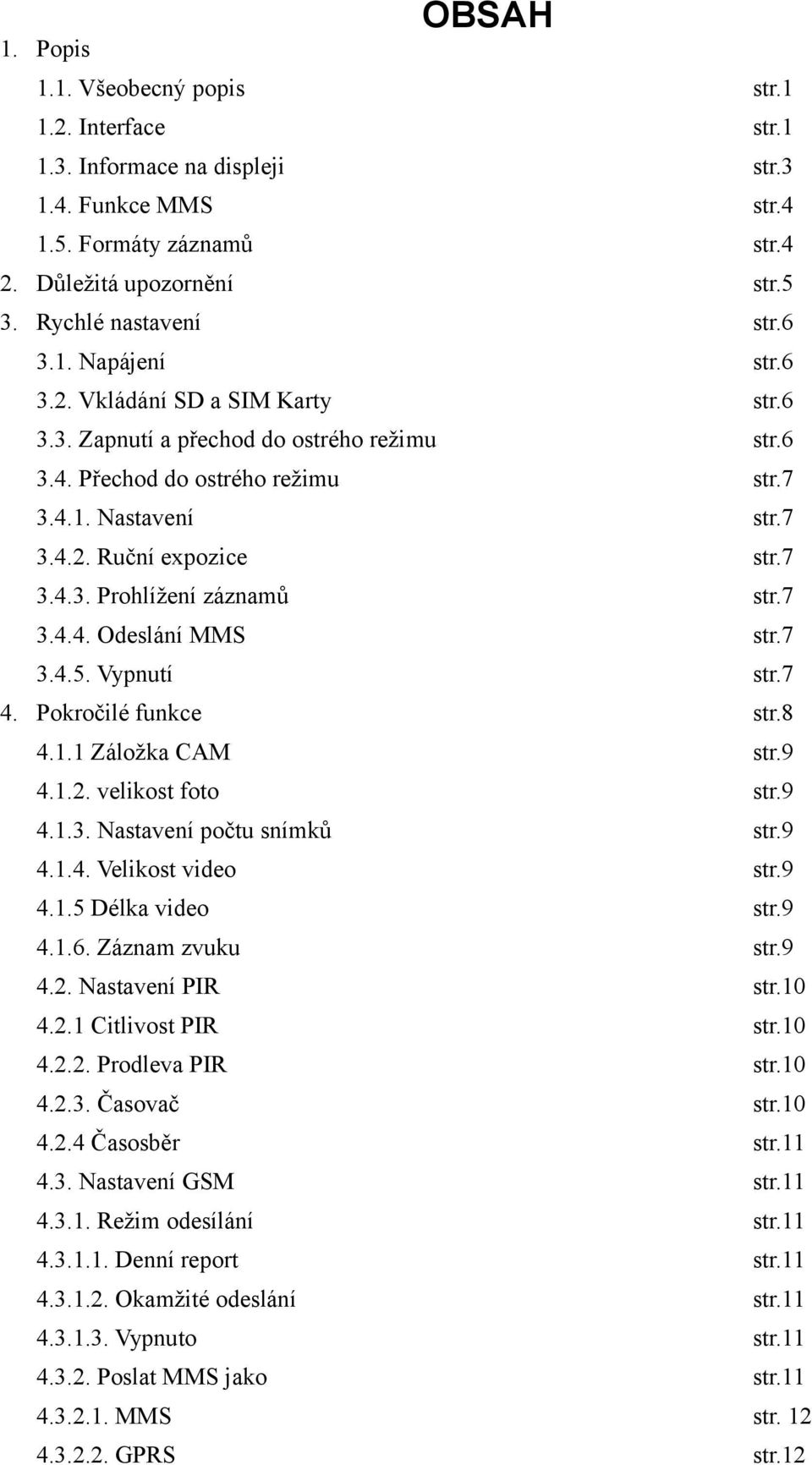 7 3.4.4. Odeslání MMS str.7 3.4.5. Vypnutí str.7 4. Pokročilé funkce str.8 4.1.1 Záložka CAM str.9 4.1.2. velikost foto str.9 4.1.3. Nastavení počtu snímků str.9 4.1.4. Velikost video str.9 4.1.5 Délka video str.