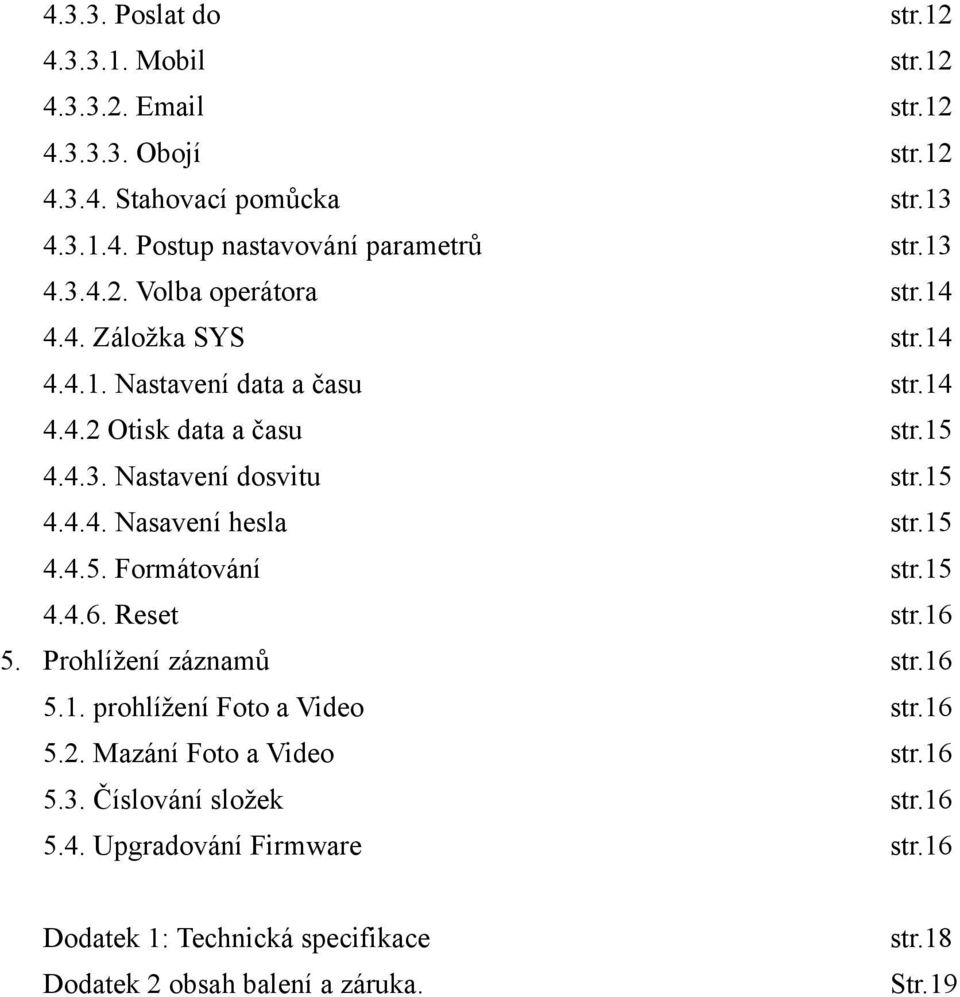15 4.4.4. Nasavení hesla str.15 4.4.5. Formátování str.15 4.4.6. Reset str.16 5. Prohlížení záznamů str.16 5.1. prohlížení Foto a Video str.16 5.2.