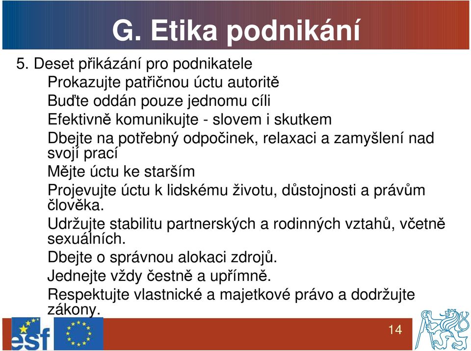 i skutkem Dbejte na potřebný odpočinek, relaxaci a zamyšlení nad svojí prací Mějte úctu ke starším Projevujte úctu k lidskému