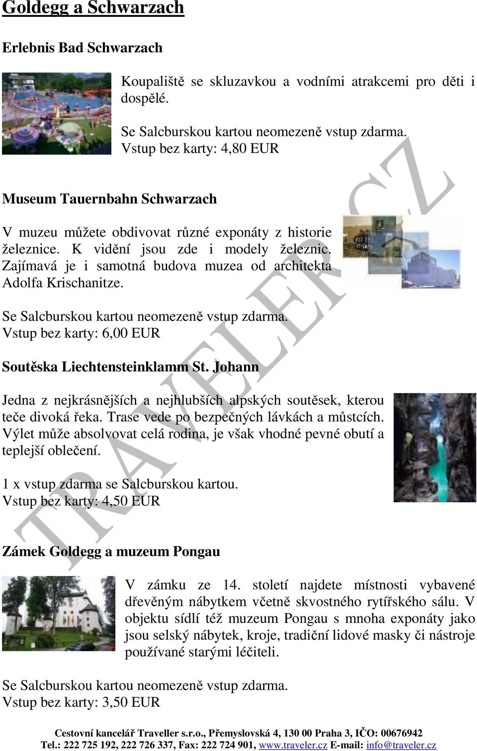 Zajímavá je i samotná budova muzea od architekta Adolfa Krischanitze. Vstup bez karty: 6,00 EUR Soutěska Liechtensteinklamm St.