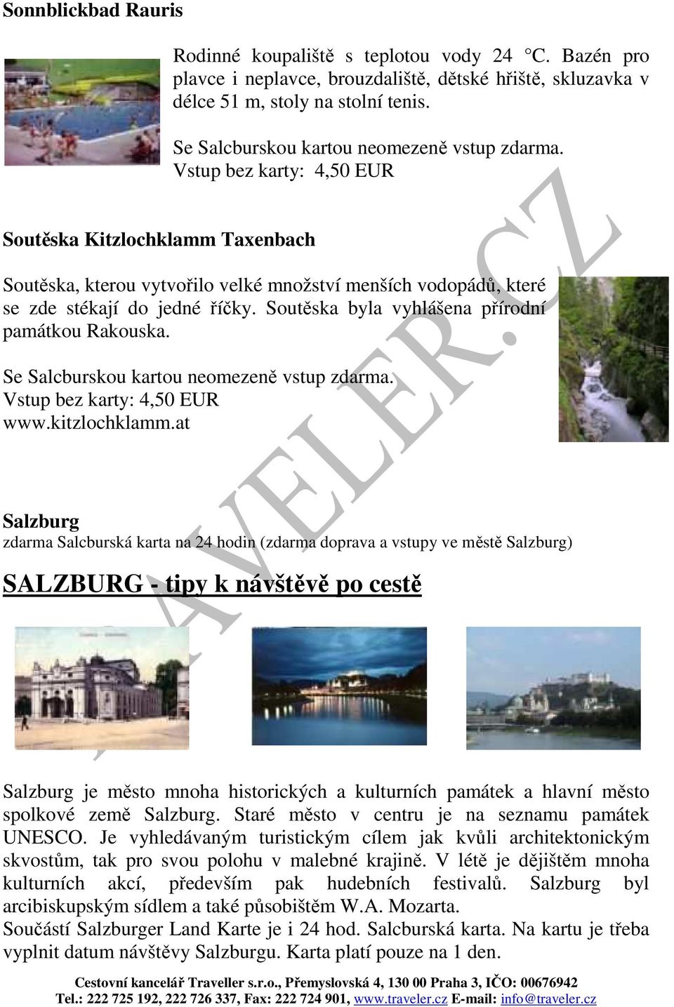 Soutěska byla vyhlášena přírodní památkou Rakouska. Vstup bez karty: 4,50 EUR www.kitzlochklamm.