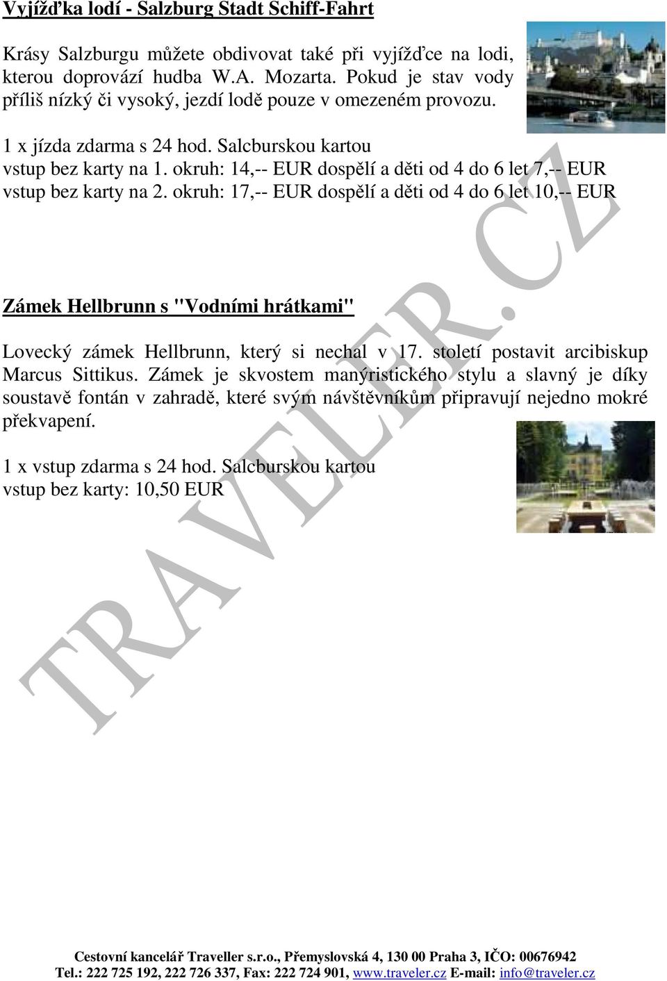 okruh: 14,-- EUR dospělí a děti od 4 do 6 let 7,-- EUR vstup bez karty na 2.