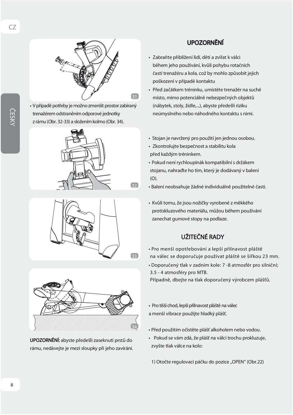 umístěte trenažér na suché místo, mimo potenciálně nebezpečných objektů (nábytek, stoly, židle,...), abyste předešli riziku neúmyslného nebo náhodného kontaktu s nimi.