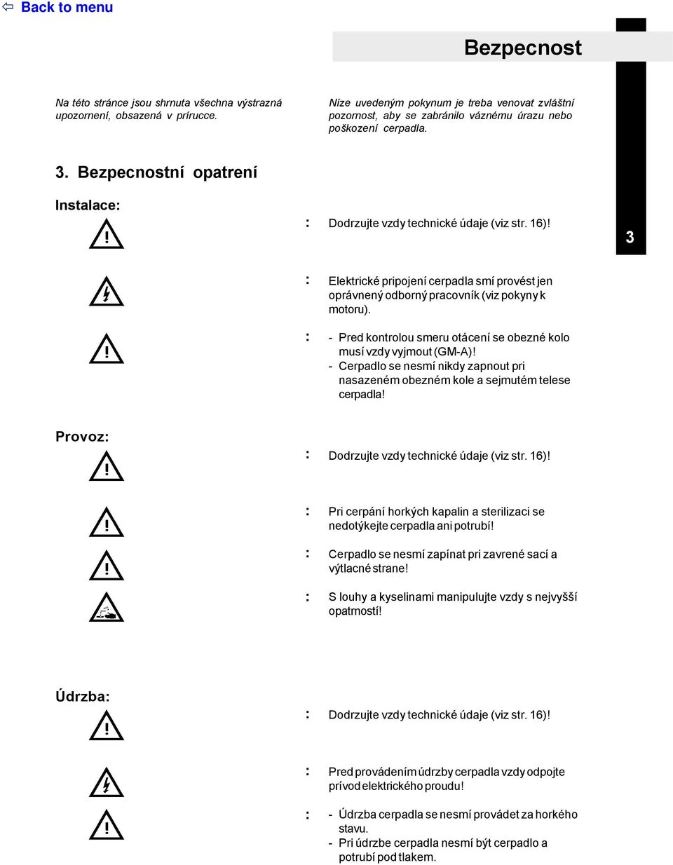 3 Elektrické pripojení cerpadla smí provést jen oprávnený odborný pracovník (viz pokyny k motoru). - Pred kontrolou smeru otácení se obezné kolo musí vzdy vyjmout (GM-A)!