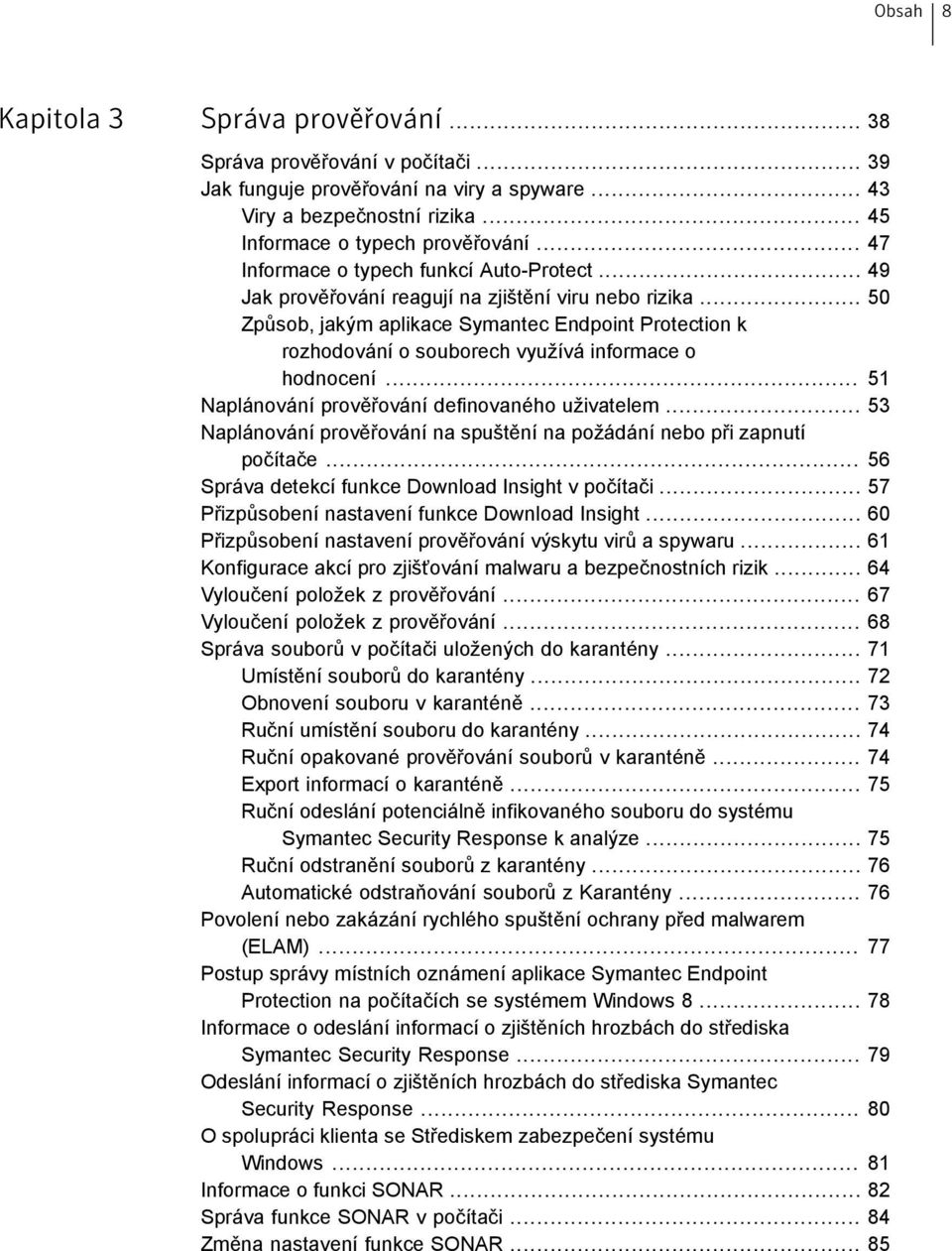 .. 50 Způsob, jakým aplikace Symantec Endpoint Protection k rozhodování o souborech využívá informace o hodnocení... 51 Naplánování prověřování definovaného uživatelem.