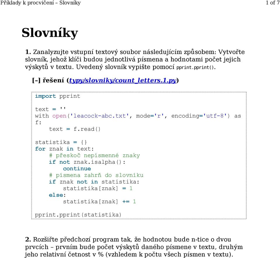 Uvedený slovník vypište pomocí pprint.pprint(). [ ] řešení (typy/slovniky/count_letters.1.py) text = f.read() for znak in text: # přeskoč nepísmenné znaky if not znak.