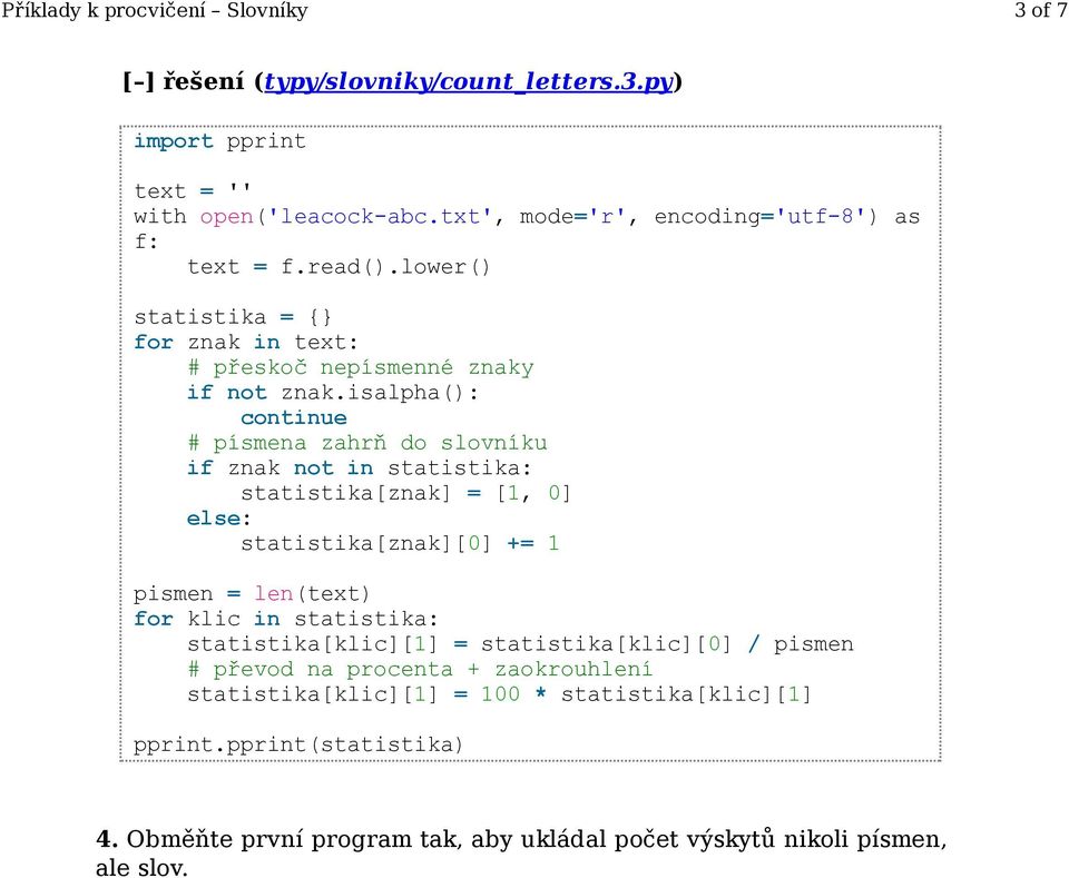 isalpha(): continue # písmena zahrň do slovníku if znak not in statistika: statistika[znak] = [1, 0] statistika[znak][0] += 1 pismen =