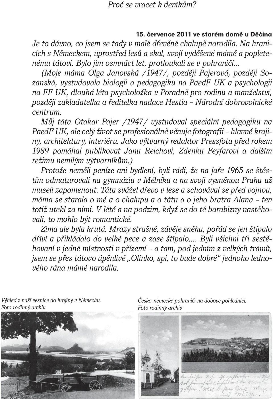 Bylo jim osmnáct let, protloukali se v pohraničí (Moje máma Olga Janovská /1947/, později Pajerová, později Sozanská, vystudovala biologii a pedagogiku na PaedF UK a psychologii na FF UK, dlouhá léta