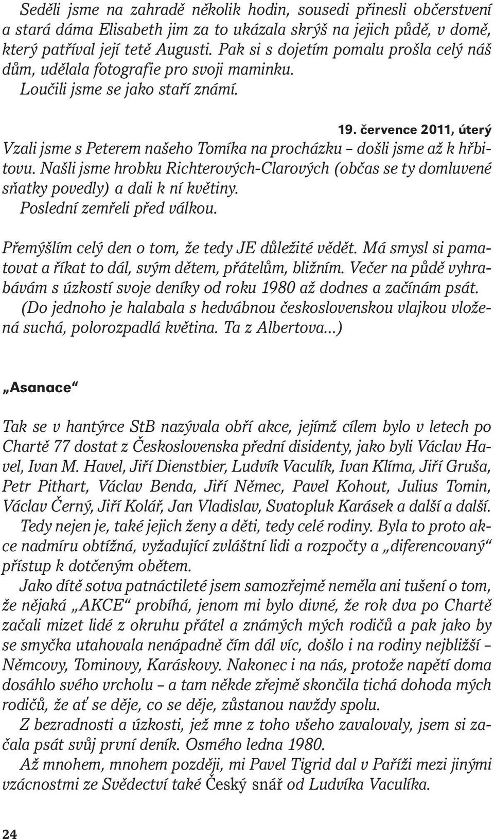 července 2011, úterý Vzali jsme s Peterem našeho Tomíka na procházku došli jsme až k hřbitovu. Našli jsme hrobku Richterových-Clarových (občas se ty domluvené sňatky povedly) a dali k ní květiny.