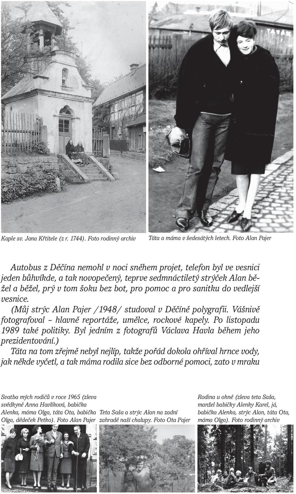 pomoc a pro sanitku do vedlejší vesnice. (Můj strýc Alan Pajer /1948/ studoval v Děčíně polygrafii. Vášnivě fotografoval hlavně reportáže, umělce, rockové kapely. Po listopadu 1989 také politiky.