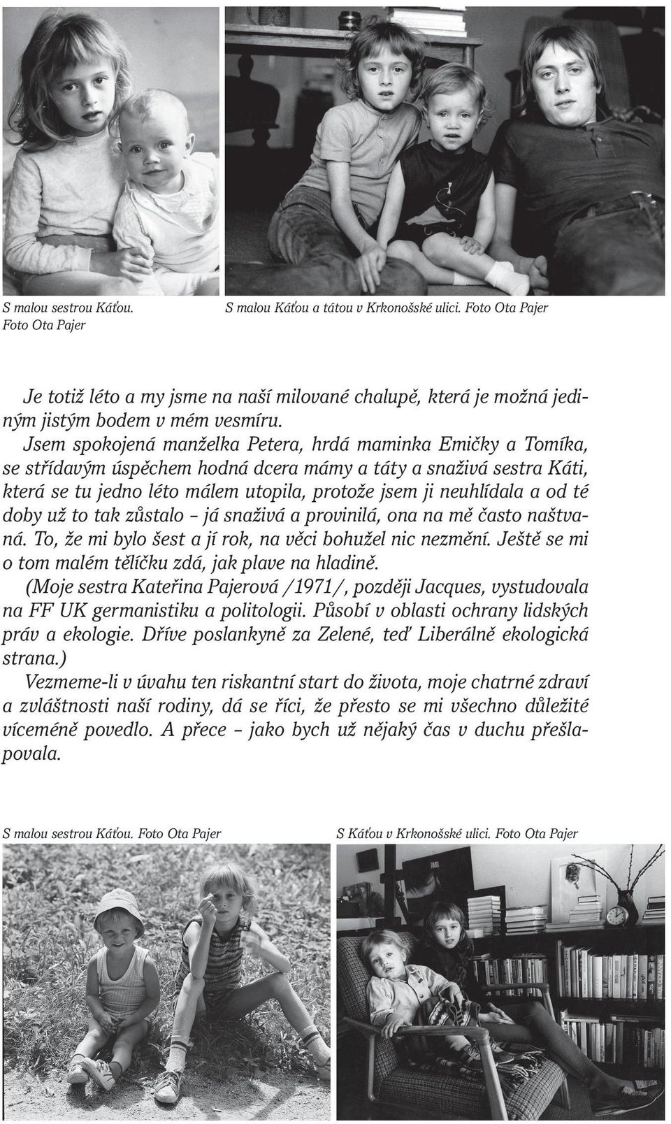 od té doby už to tak zůstalo já snaživá a provinilá, ona na mě často naštvaná. To, že mi bylo šest a jí rok, na věci bohužel nic nezmění. Ještě se mi o tom malém tělíčku zdá, jak plave na hladině.
