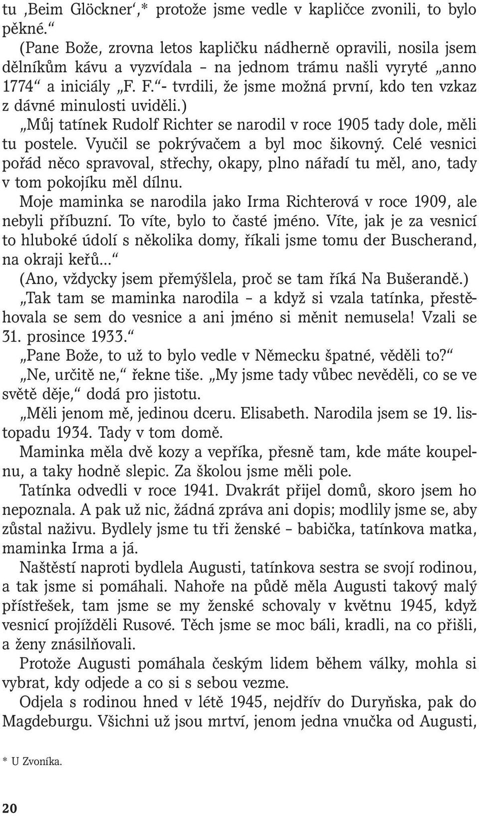F. - tvrdili, že jsme možná první, kdo ten vzkaz z dávné minulosti uviděli.) Můj tatínek Rudolf Richter se narodil v roce 1905 tady dole, měli tu postele. Vyučil se pokrývačem a byl moc šikovný.