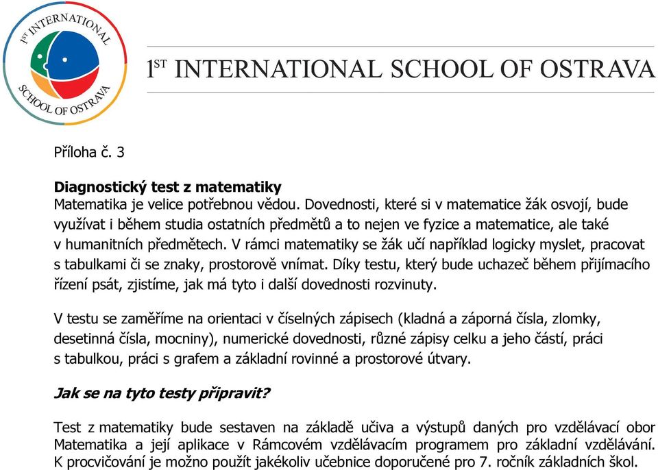 V rámci matematiky se žák učí například logicky myslet, pracovat s tabulkami či se znaky, prostorově vnímat.