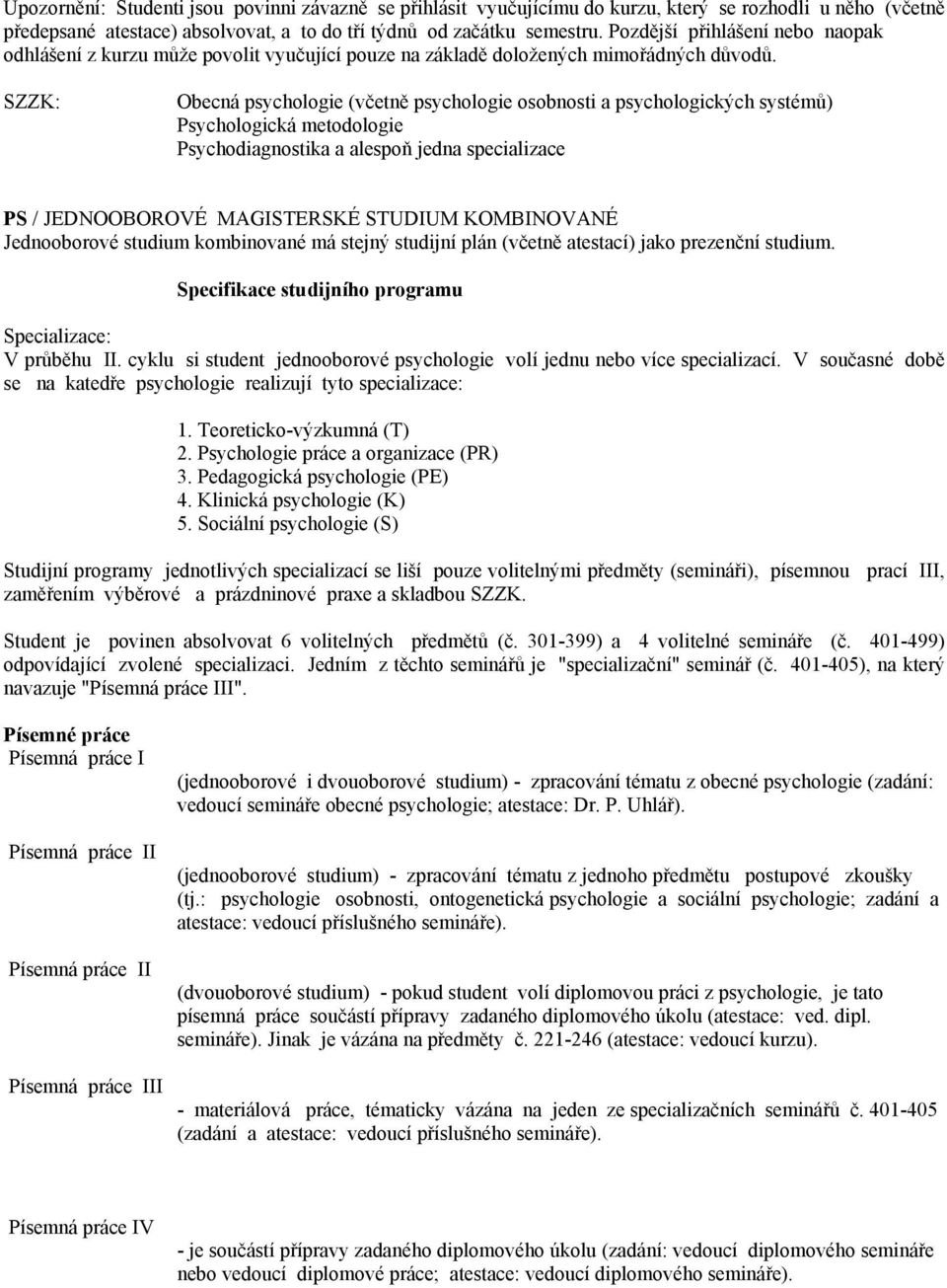 SZZK: Obecná psychologie (včetně psychologie osobnosti a psychologických systémů) Psychologická metodologie Psychodiagnostika a alespoň jedna specializace PS / JEDNOOBOROVÉ MAGISTERSKÉ STUDIUM