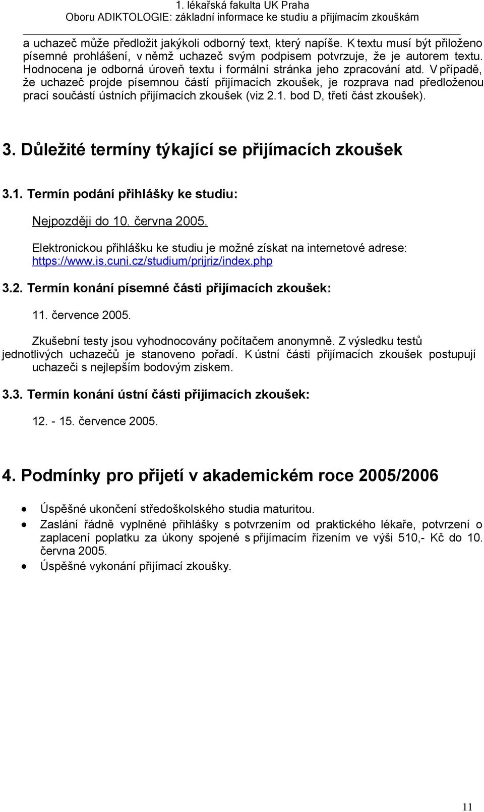 přijímacích zkoušek (viz 21 bod D, třetí část zkoušek) 3 Důležité termíny týkající se přijímacích zkoušek 31 Termín podání přihlášky ke studiu: Nejpozději do 10 června 2005 Elektronickou přihlášku ke