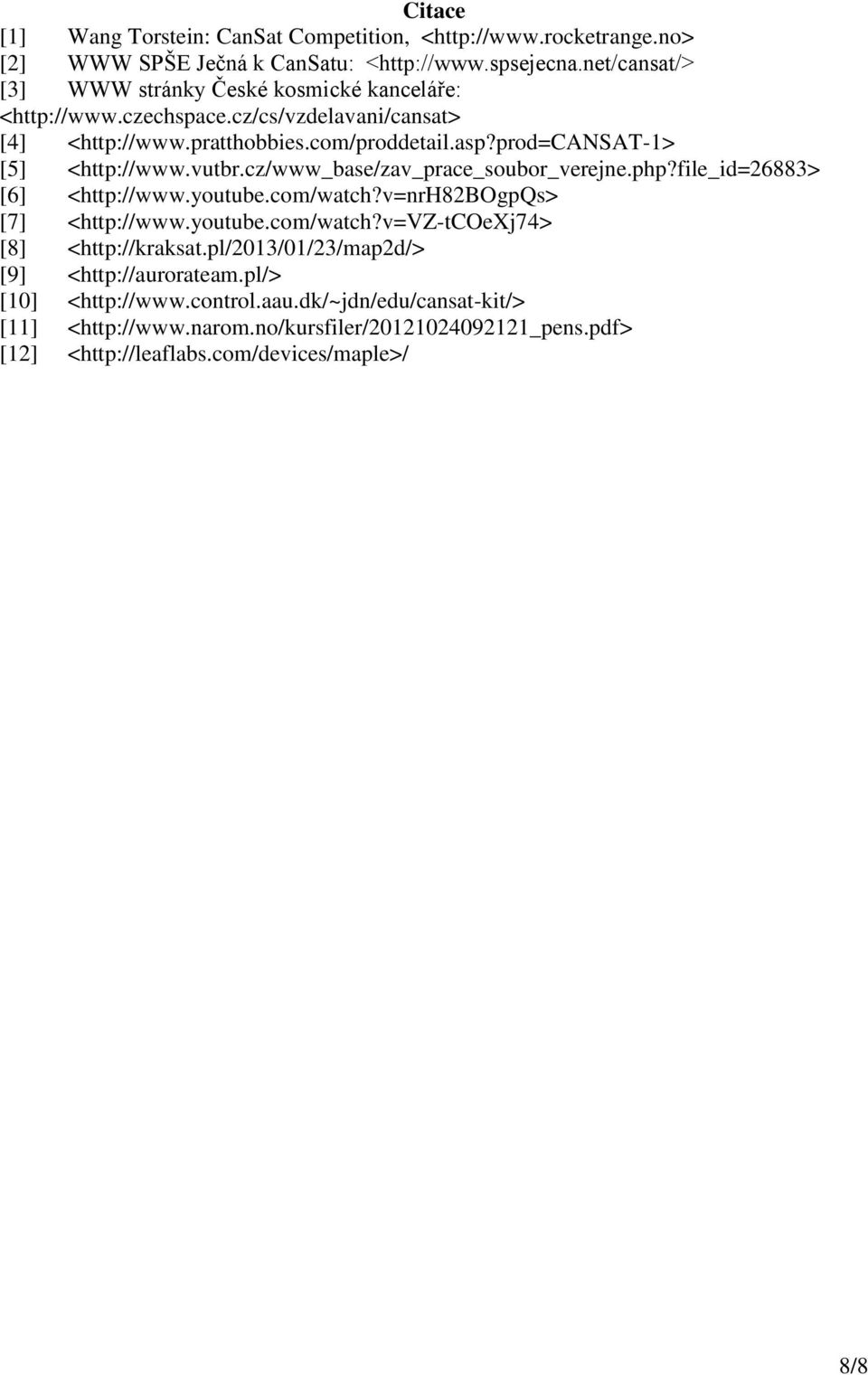 prod=cansat-1> [5] <http://www.vutbr.cz/www_base/zav_prace_soubor_verejne.php?file_id=26883> [6] <http://www.youtube.com/watch?v=nrh82bogpqs> [7] <http://www.youtube.com/watch?v=vz-tcoexj74> [8] <http://kraksat.