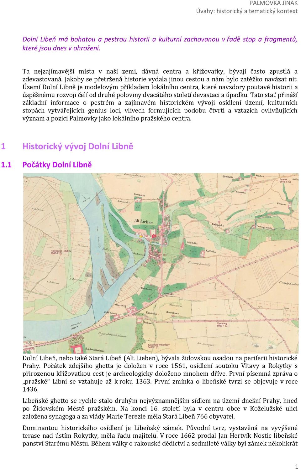 Území Dolní Libně je modelovým příkladem lokálního centra, které navzdory poutavé historii a úspěšnému rozvoji čelí od druhé poloviny dvacátého století devastaci a úpadku.