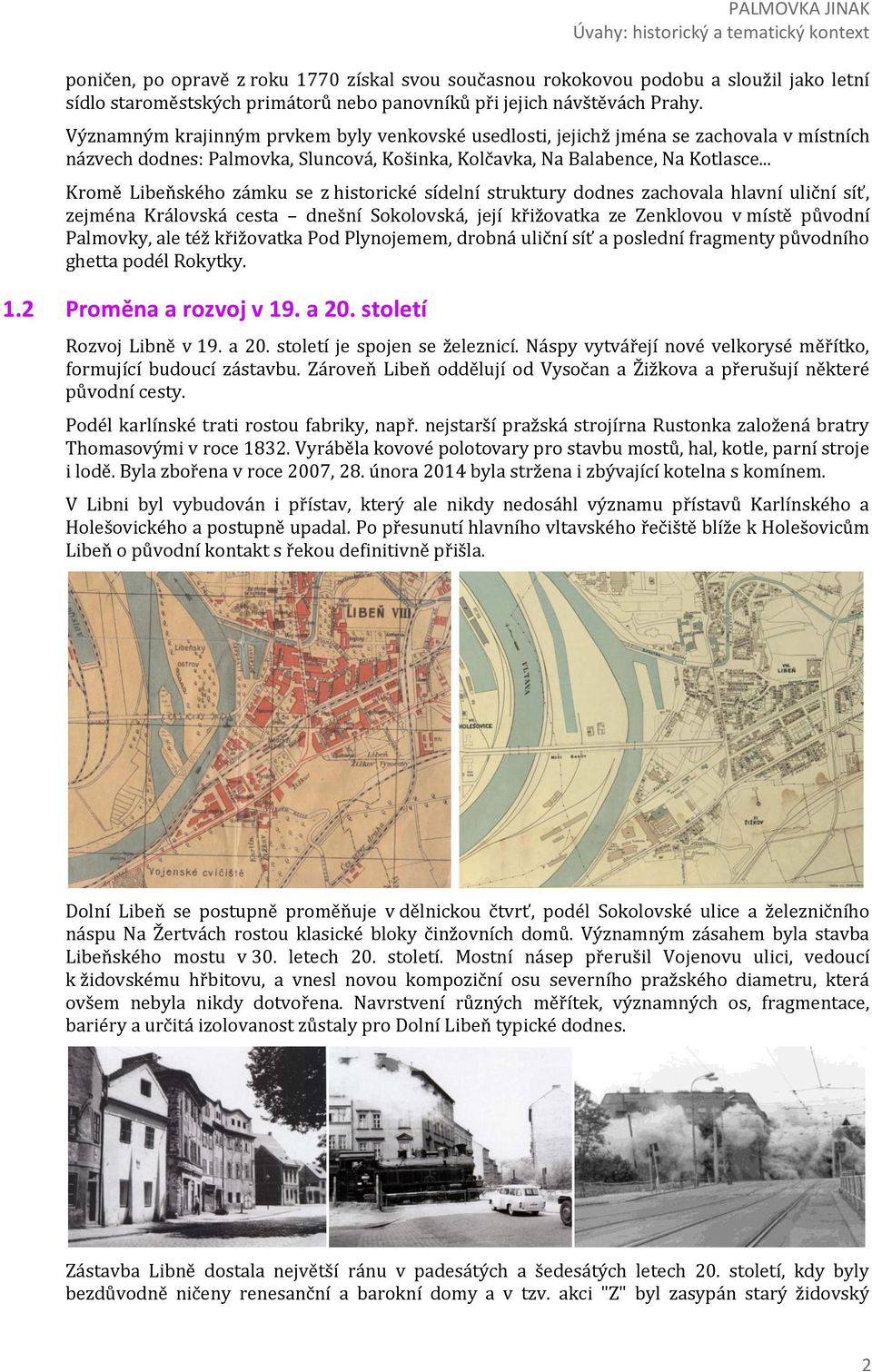 .. Kromě Libeňského zámku se z historické sídelní struktury dodnes zachovala hlavní uliční síť, zejména Královská cesta dnešní Sokolovská, její křižovatka ze Zenklovou v místě původní Palmovky, ale