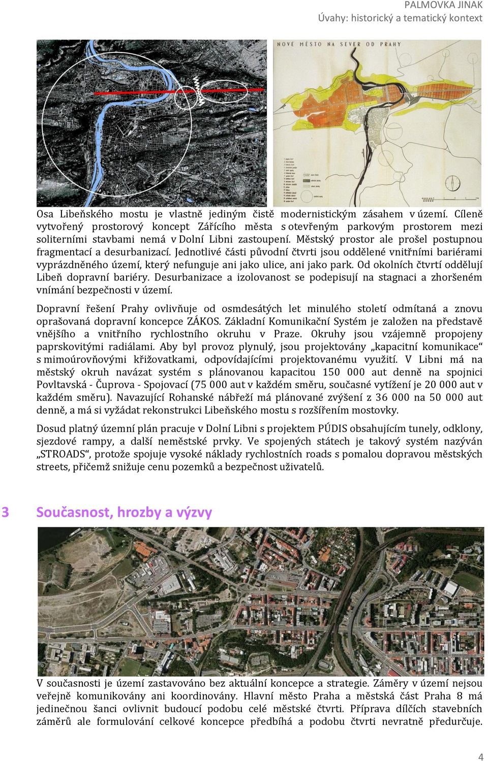 Městský prostor ale prošel postupnou fragmentací a desurbanizací. Jednotlivé části původní čtvrti jsou oddělené vnitřními bariérami vyprázdněného území, který nefunguje ani jako ulice, ani jako park.