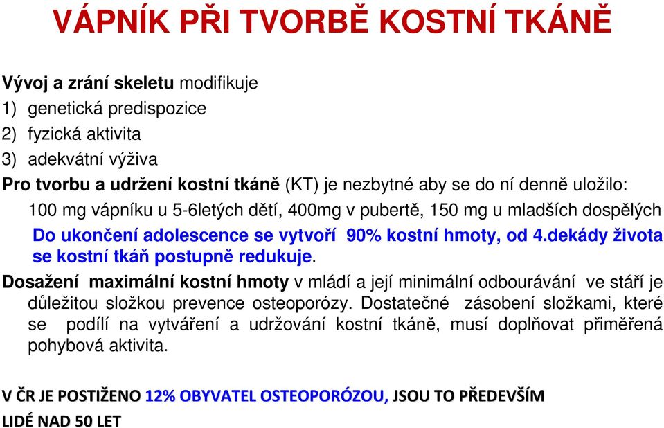 dekády života se kostní tkáň postupně redukuje. Dosažení maximální kostní hmoty v mládí a její minimální odbourávání ve stáří je důležitou složkou prevence osteoporózy.