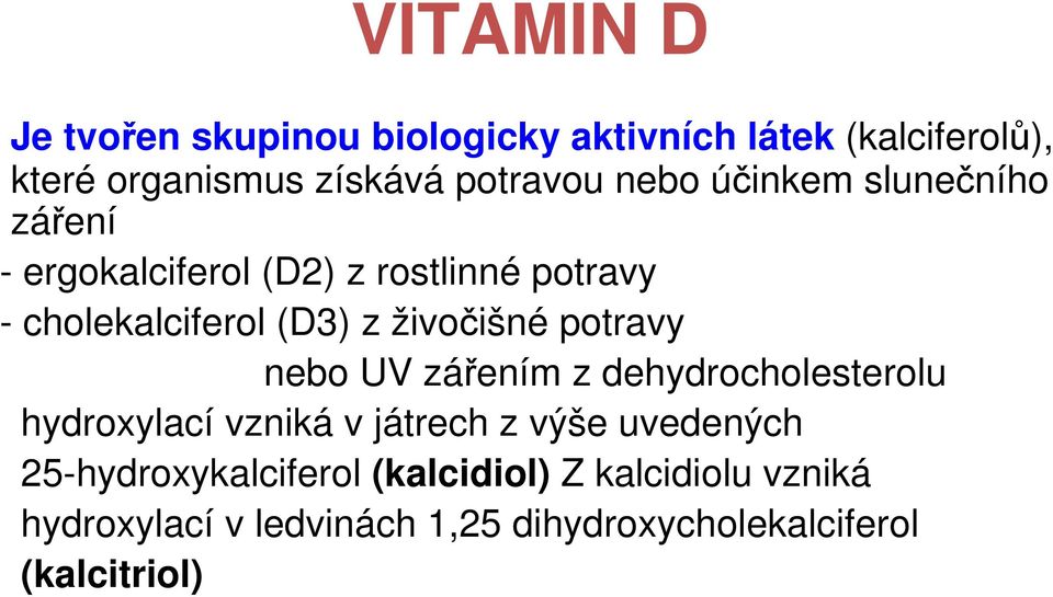 živočišné potravy nebo UV zářením z dehydrocholesterolu hydroxylací vzniká v játrech z výše uvedených