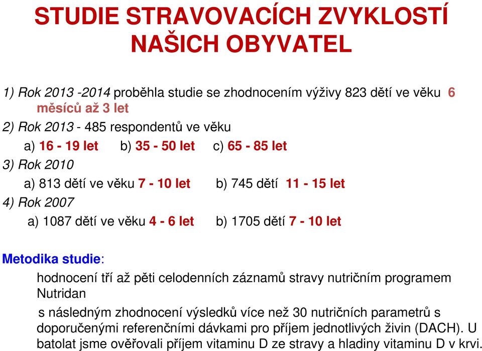 b) 1705 dětí 7-10 let Metodika studie: hodnocení tří až pěti celodenních záznamů stravy nutričním programem Nutridan s následným zhodnocení výsledků více než 30