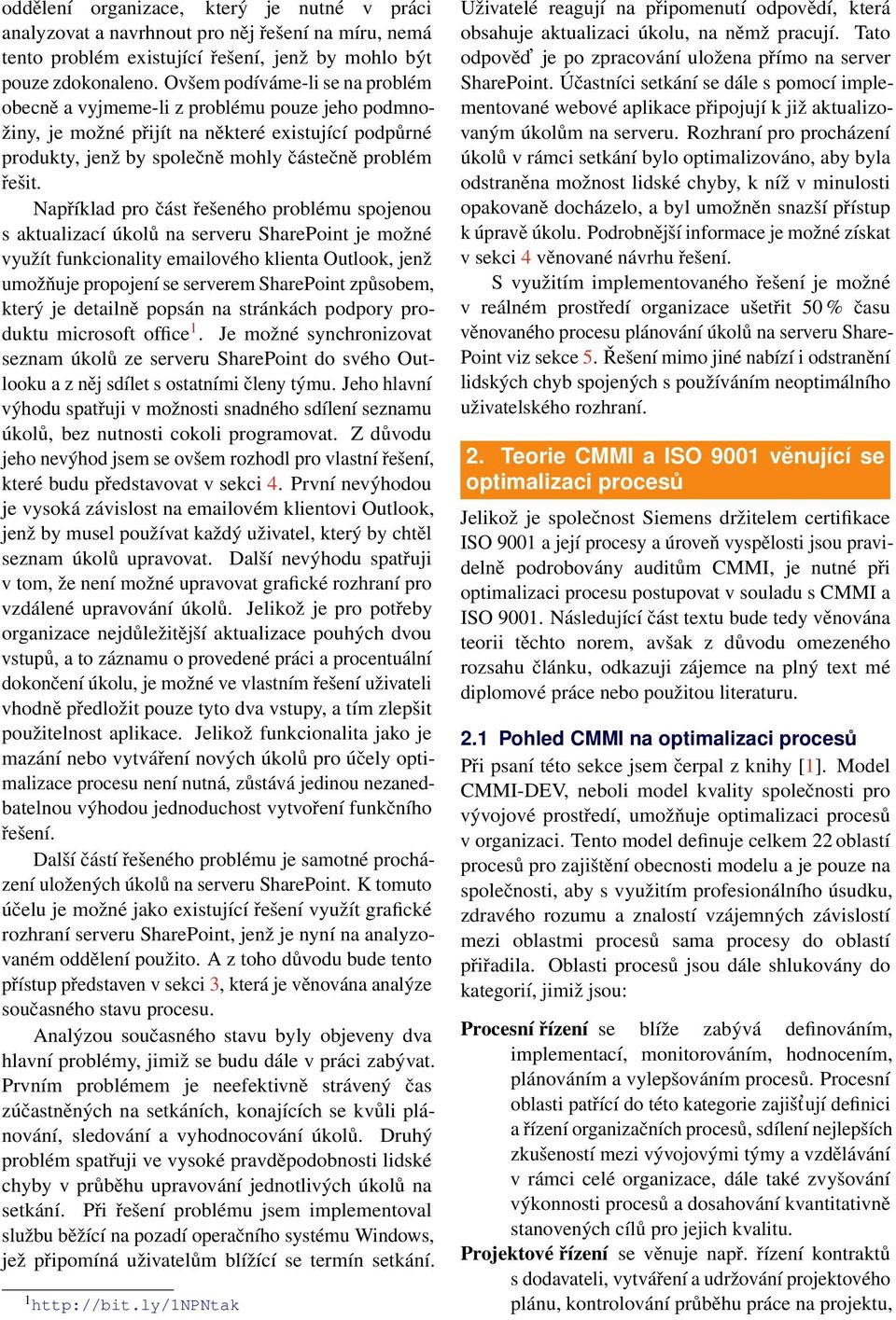 Například pro část řešeného problému spojenou s aktualizací úkolů na serveru SharePoint je možné využít funkcionality emailového klienta Outlook, jenž umožňuje propojení se serverem SharePoint